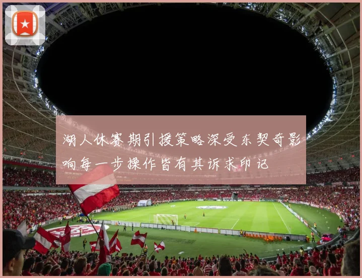 湖人休赛期引援策略深受东契奇影响每一步操作皆有其诉求印记